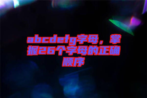 abcdefg字母，掌握26個字母的正確順序