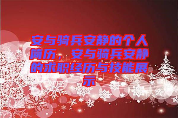 安與騎兵安靜的個(gè)人簡(jiǎn)歷，安與騎兵安靜的求職經(jīng)歷與技能展示