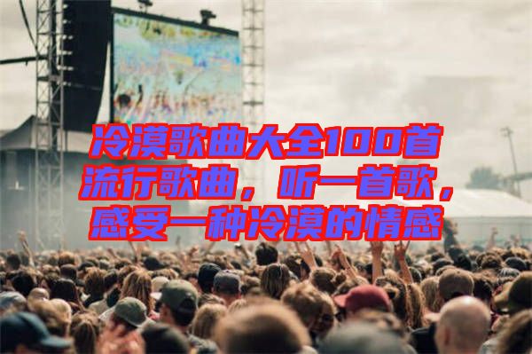 冷漠歌曲大全100首流行歌曲，聽一首歌，感受一種冷漠的情感