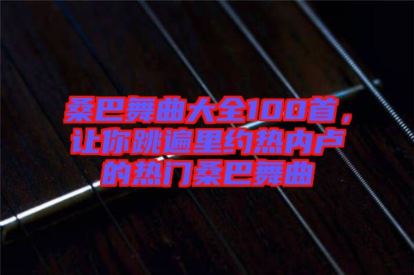 桑巴舞曲大全100首，讓你跳遍里約熱內(nèi)盧的熱門桑巴舞曲