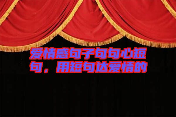 愛情感句子句句心短句，用短句達(dá)愛情的