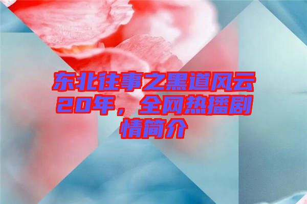 東北往事之黑道風(fēng)云20年，全網(wǎng)熱播劇情簡介