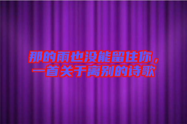 那的雨也沒(méi)能留住你，一首關(guān)于離別的詩(shī)歌