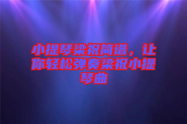 小提琴梁祝簡譜，讓你輕松彈奏梁祝小提琴曲