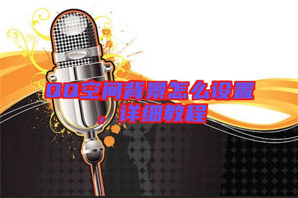 QQ空間背景怎么設(shè)置，詳細(xì)教程