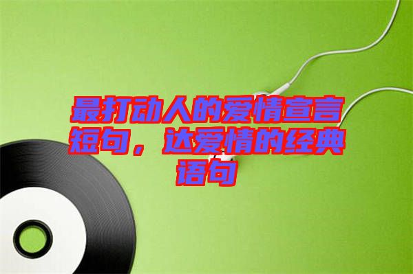 最打動(dòng)人的愛情宣言短句，達(dá)愛情的經(jīng)典語句