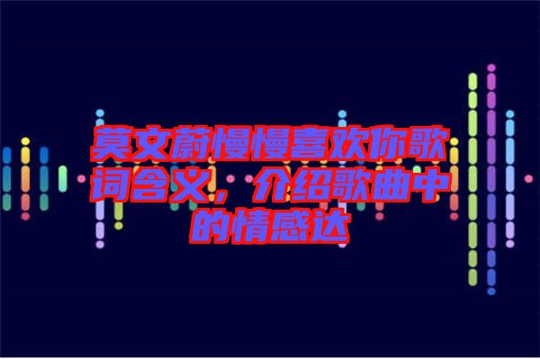 莫文蔚慢慢喜歡你歌詞含義，介紹歌曲中的情感達(dá)