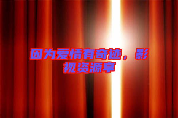 因?yàn)閻矍橛衅孥E，影視資源享
