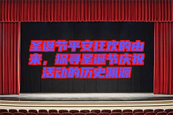 圣誕節(jié)平安狂歡的由來，探尋圣誕節(jié)慶祝活動(dòng)的歷史淵源