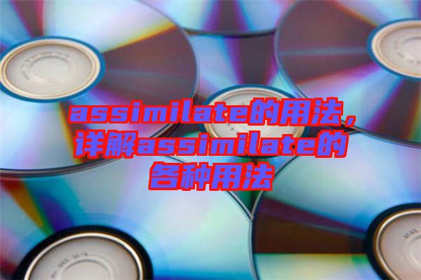 assimilate的用法，詳解assimilate的各種用法