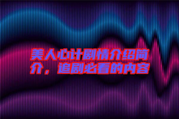 美人心計劇情介紹簡介，追劇必看的內(nèi)容