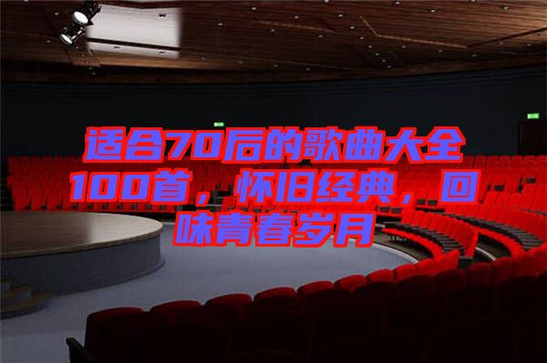 適合70后的歌曲大全100首，懷舊經(jīng)典，回味青春歲月