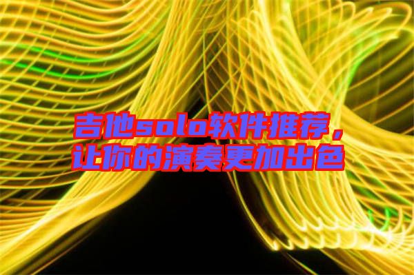 吉他solo軟件推薦，讓你的演奏更加出色