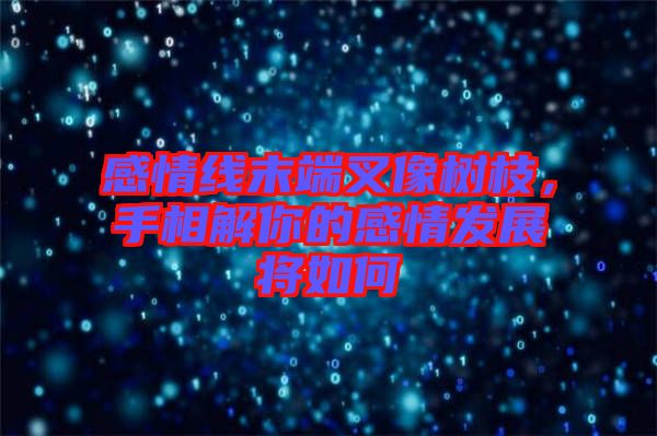 感情線末端叉像樹枝，手相解你的感情發(fā)展將如何