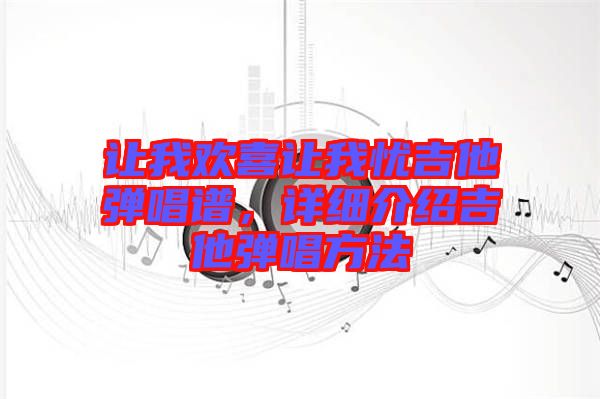 讓我歡喜讓我憂吉他彈唱譜，詳細介紹吉他彈唱方法