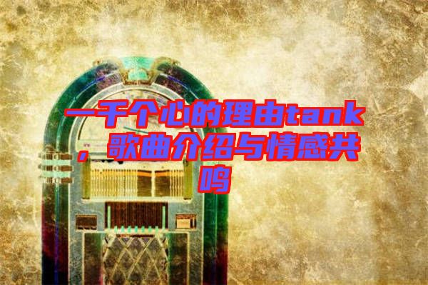 一千個(gè)心的理由tank，歌曲介紹與情感共鳴