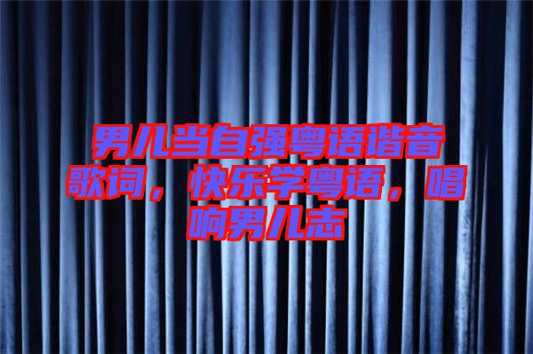 男兒當(dāng)自強(qiáng)粵語諧音歌詞，快樂學(xué)粵語，唱響男兒志