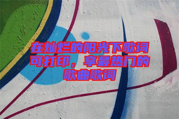 在燦爛的陽光下歌詞可打印，享最熱門的歌曲歌詞