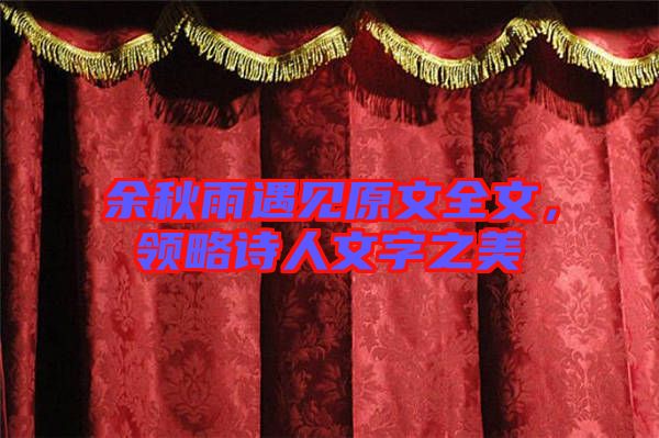 余秋雨遇見原文全文，領(lǐng)略詩人文字之美