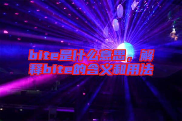 bite是什么意思，解釋bite的含義和用法