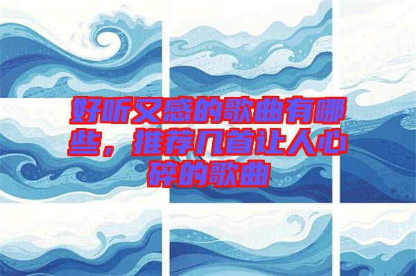 好聽又感的歌曲有哪些，推薦幾首讓人心碎的歌曲