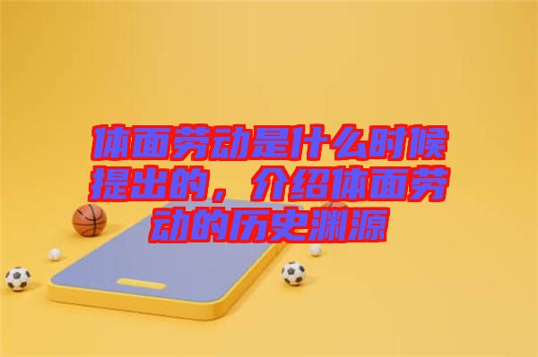 體面勞動(dòng)是什么時(shí)候提出的，介紹體面勞動(dòng)的歷史淵源