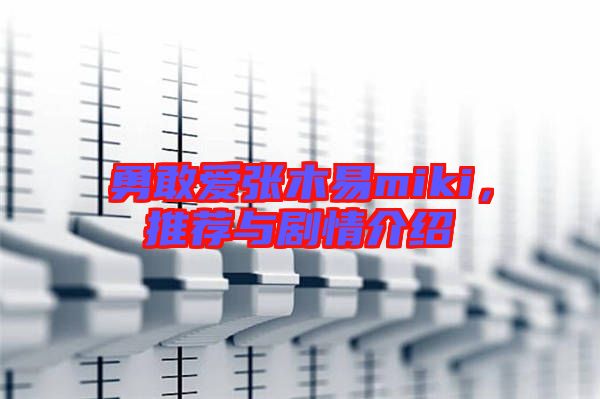 勇敢愛張木易miki，推薦與劇情介紹