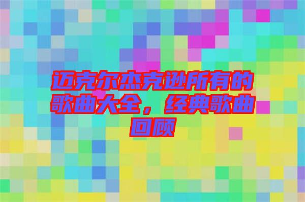 邁克爾杰克遜所有的歌曲大全，經(jīng)典歌曲回顧