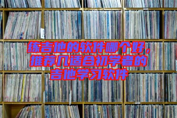 練吉他的軟件哪個好，推薦幾適合初學(xué)者的吉他學(xué)習軟件