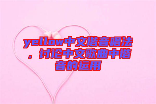 yellow中文諧音唱法，討論中文歌曲中諧音的運(yùn)用