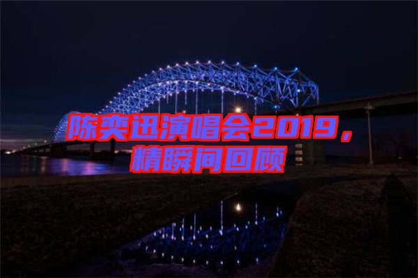 陳奕迅演唱會(huì)2019，精瞬間回顧