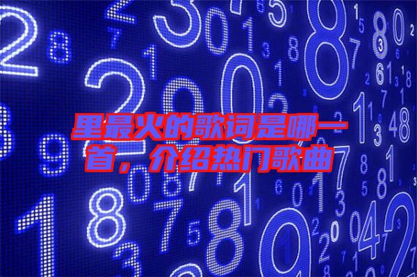 里最火的歌詞是哪一首，介紹熱門歌曲