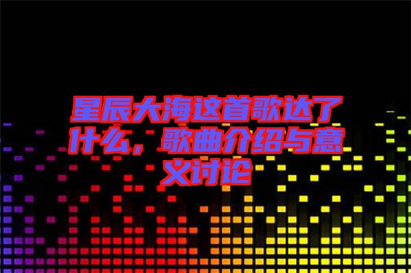 星辰大海這首歌達(dá)了什么，歌曲介紹與意義討論