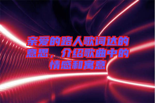 親愛(ài)的路人歌詞達(dá)的意思，介紹歌曲中的情感和寓意