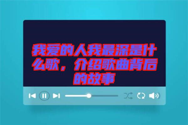 我愛(ài)的人我最深是什么歌，介紹歌曲背后的故事