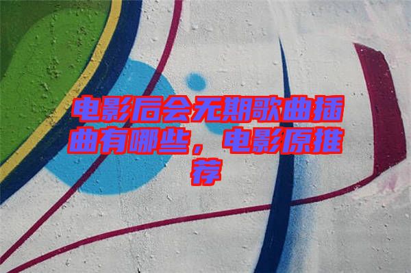 電影后會無期歌曲插曲有哪些，電影原推薦
