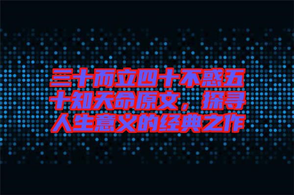 三十而立四十不惑五十知天命原文，探尋人生意義的經(jīng)典之作