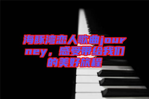海豚灣戀人歌曲journey，感受帶給我們的美好旅程