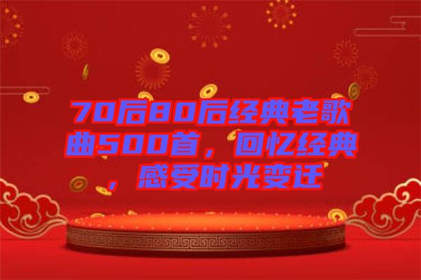 70后80后經典老歌曲500首，回憶經典，感受時光變遷