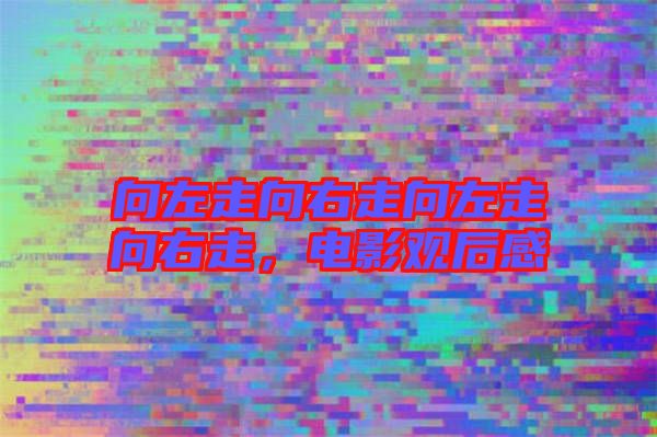 向左走向右走向左走向右走，電影觀后感