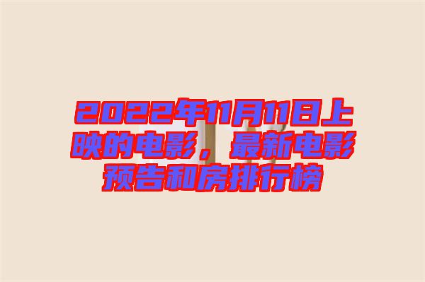 2022年11月11日上映的電影，最新電影預(yù)告和房排行榜