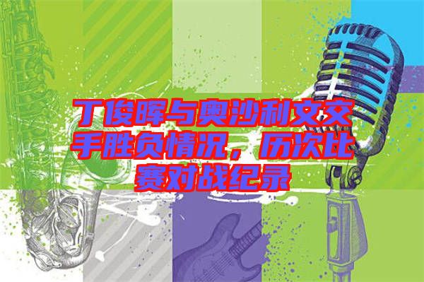 丁俊暉與奧沙利文交手勝負(fù)情況，歷次比賽對(duì)戰(zhàn)紀(jì)錄
