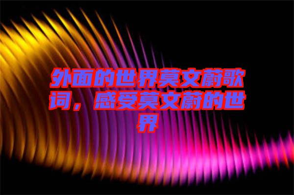 外面的世界莫文蔚歌詞，感受莫文蔚的世界
