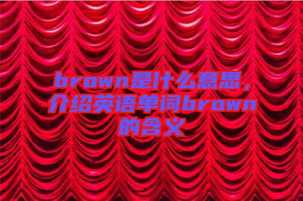 brown是什么意思，介紹英語(yǔ)單詞brown的含義