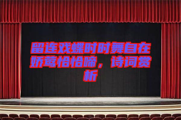 留連戲蝶時時舞自在嬌鶯恰恰啼，詩詞賞析