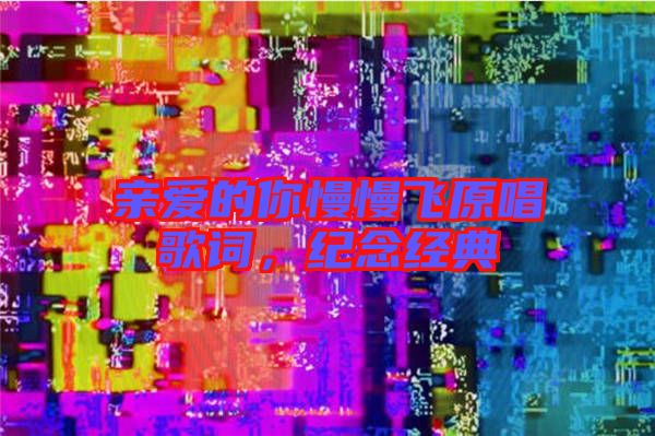 親愛(ài)的你慢慢飛原唱歌詞，紀(jì)念經(jīng)典