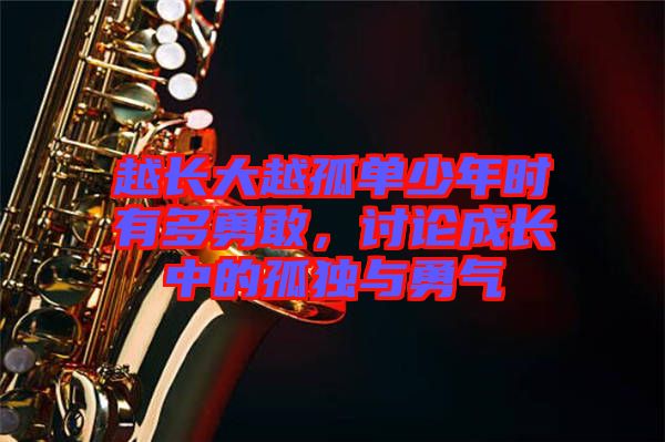 越長大越孤單少年時(shí)有多勇敢，討論成長中的孤獨(dú)與勇氣
