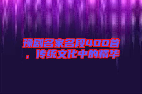 豫劇名家名段400首，傳統(tǒng)文化中的精華