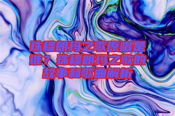 珠穆朗瑪之歌原唱是誰？珠穆朗瑪之歌的故事和歌曲解析