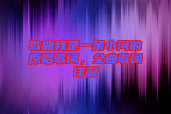 歌曲我是一條小河的原唱歌詞，全曲歌詞詳解